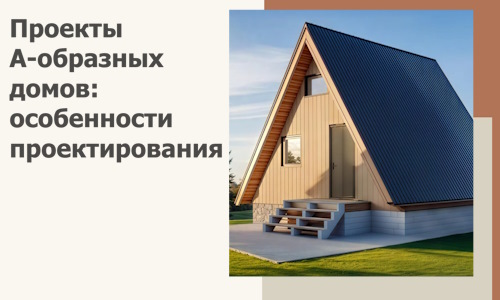 Проекты А-образных домов: особенности проектирования и строительства в Борисоглебске